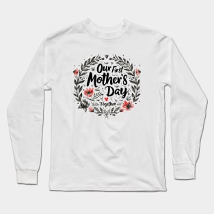 Our First Mother’s Day Together Long Sleeve T-Shirt